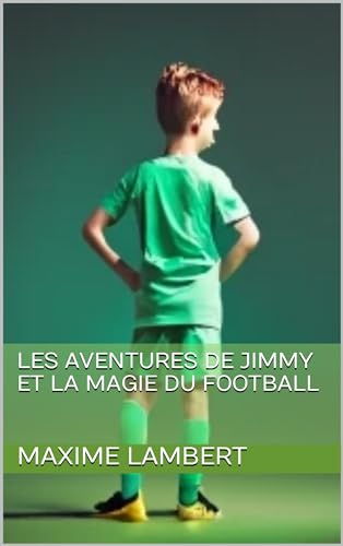 Les Aventures de Jimmy et la Magie du Football (Les Aventures Magiques de mes amis)