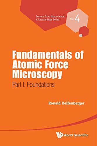 Fundamentals Of Atomic Force Microscopy - Part I: Foundations (Lessons From Nanoscience: A Lecture Notes Series Book 4)