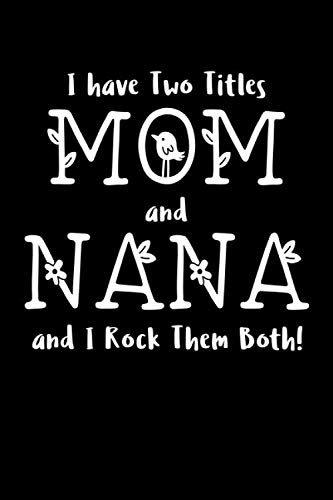 Mom and Nana - I Have Two Titles and I Rock Them Both!: Funny Mother's Day Blank Lined Journal Notebook Gift - 115 Pages