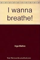 I wanna breathe!: Inga Mathre 0533049008 Book Cover