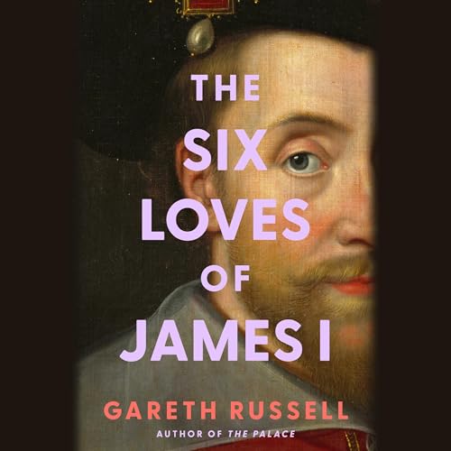Six Loves of James I Audiolibro Por Gareth Russell arte de portada