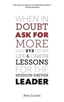 Paperback When in Doubt, Ask for More: And 213 Other Life and Career Lessons for the Mission-Driven Leader Book