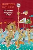 Fighting to the End: The Pakistan Army's Way of War - C. Christine Fair 