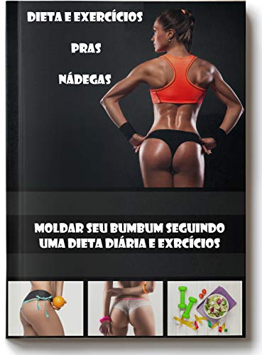Dieta e Exercícios pras Nádegas: Molde seu bumbum seguindo uma dieta diária e exercícios