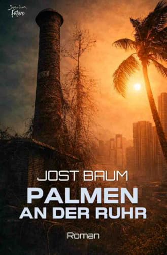 Palmen an der Ruhr: Ein dystopischer Science-Fiction-Roman: Ein dystopischer Science-Fiction-Roman.DE