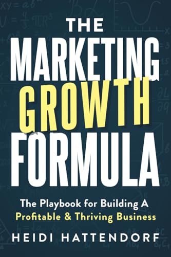 The Marketing Growth Formula: The Playbook for Building a Profitable & Thriving Business