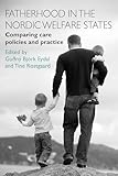 Fatherhood in the Nordic Welfare States: Comparing Care Policies and Practice