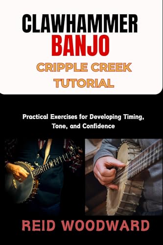 CLAWHAMMER BANJO CRIPPLE CREEK TUTORIAL: Practical Exercises for Developing Timing, Tone, and Confidence