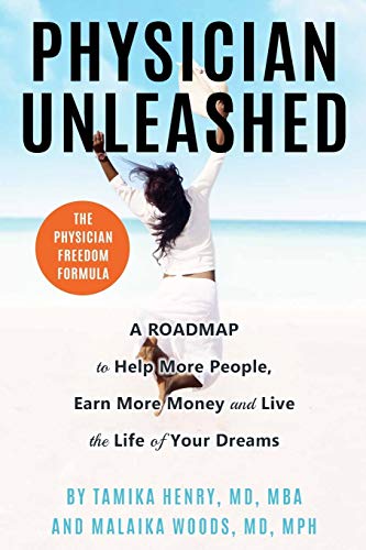 Physician Unleashed: The Physician Freedom Formula. A Roadmap to Help More People, Earn More Money and Live the Life of Your Dreams