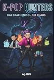 K-POP HUNTERS - DAS DRACHENIDOL DES CHAOS: Eine urbane Geschichte zwischen Dämonen, Musik und Magie, in der das Buch der Ahnenflammen und eines ... wird (K-POP HUNTERS: DIE HARMONIE-SAGA)