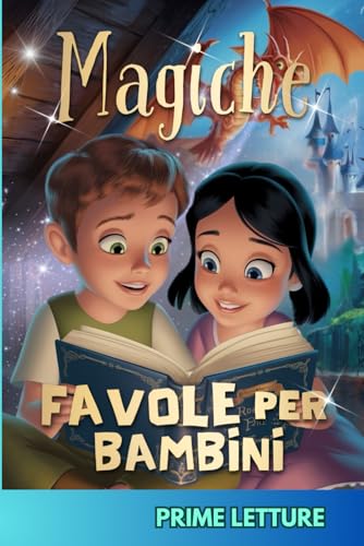 Magiche Favole per Bambini - PRIME LETTURE: Fantastiche Fiabe Brevi da 5 minuti scritte in STAMPATELLO, con Magnifiche Immagini a Colori. Storie Illustrate per Bambini e Ragazzi di 4, 5, 6, 7, 8 anni