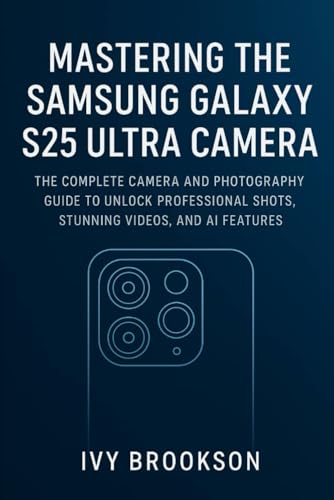 Mastering the Samsung Galaxy S25 Ultra Camera: The Complete Camera