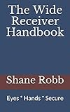 The Wide Receiver Handbook: Eyes * Hands * Secure