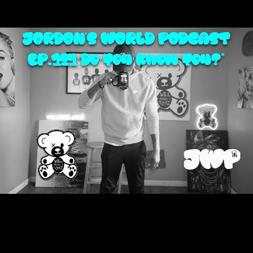 Jordon's World Podcast Ep.121 "Do You Know You?"