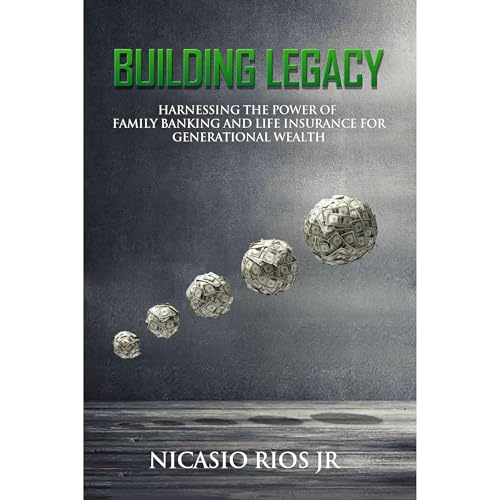 Building Legacy - Harnessing the Power of Family Banking and Life Insurance for Generational Wealth by Nicasio Rios Jr episode artwork