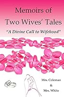Memoirs of Two Wives' Tales: A Divine Call to Wifehood 1514192969 Book Cover