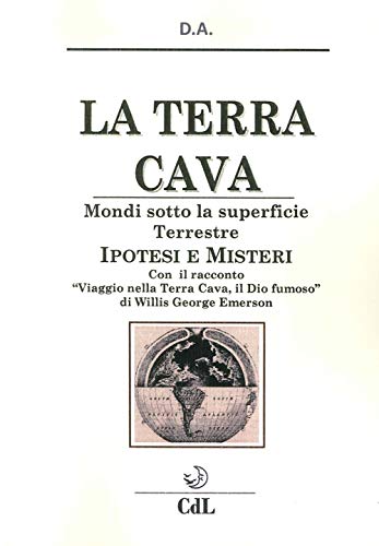 La terra cava. Mondi sotto la superficie terrestre. Ipotesi e mister