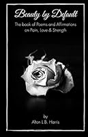 Beauty by Default: The book of Poems and Affirmations on Pain, Love and Strength 1691502847 Book Cover