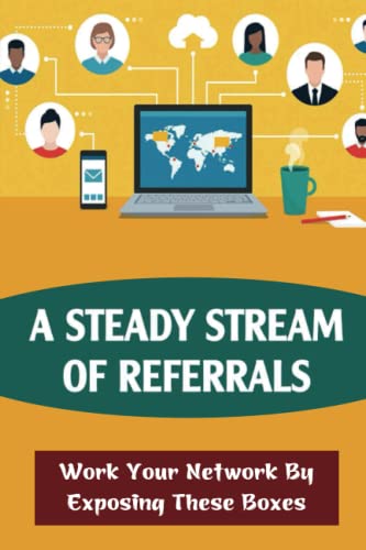 A Steady Stream Of Referrals: Work Your Network By Exposing