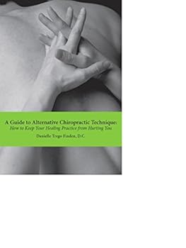 Paperback A Guide To Alternative Chiropractic Technique: How To Keep Your Healing Practice From Hurting You Book