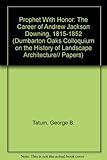 Prophet With Honor: The Career of Andrew Jackson Downing, 1815-1852 (DUMBARTON OAKS COLLOQUIUM ON THE HISTORY OF LANDSCAPE ARCHITECTURE// PAPERS) - Herausgeber: Elisabeth Blair MacDougall George B. Tatum 