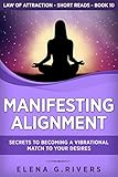 Manifesting Alignment: Secrets to Becoming a Vibrational Match to Your Desires (Law of Attraction Short Reads Book 10)