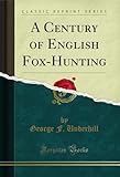  A Century of English Fox-Hunting (Classic Reprint) (English Edition)