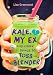 Kale, My Ex, and Other Things to Toss in a Blender