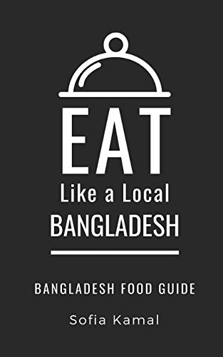 EAT LIKE A LOCAL- BANGLADESH: Bangladesh Food Guide (Eat Like a Local World Cities)