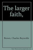 The larger faith, B00086LAXW Book Cover