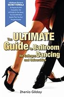 The Ultimate Guide to Ballroom Dancing for Colleges and Universities: A Ballroom Dancers Secret Formula to Prepare for Any Competition, Get Noticed on the Dance Floor and Win More Awards Than You Ever 1519761325 Book Cover