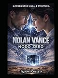  NOLAN VANCE - NODO ZERO: IL TEMPO NON E\' LINEA. E\' STRUTTURA.