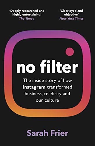 No Filter: The inside story of how Instagram transformed business, celebrity and our culture
