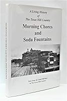 Morning Chores and Soda Fountains: A Living History of the Texas Hill Country, Tales From the Good Old Days in the Texas Hill Country 1940376076 Book Cover