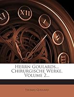 Herrn Goulards... Chirurgische Werke, Volume 2... 1272405729 Book Cover