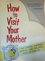 How to Visit Your Mother: The Official Survival Manual 0312396244 Book Cover