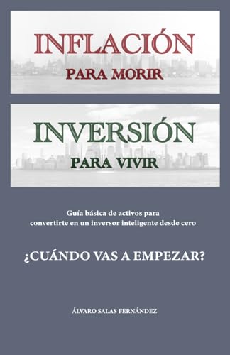 Inflación para morir inversión para vivir: Guía básica de activos...