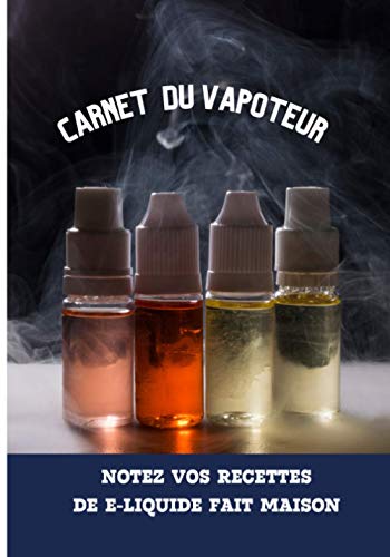 Carnet du vapoteur - Notez vos recettes de e-liquides fait maison: Carnet à remplir de recette pour e-liquide de cigarette électronique - idée cadeau Noël Anniversaire pour Vapoteur