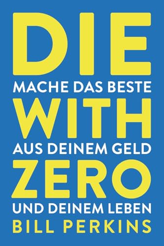 Die with zero: So machst du das Beste aus deinem