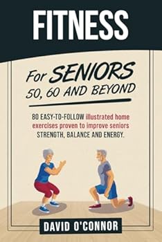 Paperback Fitness For Seniors 50, 60 and Beyond: 80 easy-to-follow illustrated home exercises to improve strength, balance and energy Book