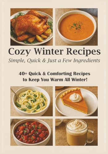 Cozy Winter Recipes Simple Quick & Just a Few Ingredients!: