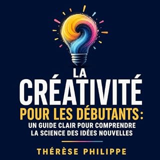 Page de couverture de La cr&eacute;ativit&eacute; pour les d&eacute;butants : Un guide clair pour comprendre la science des i