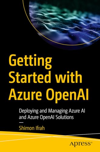 Getting Started with Azure OpenAI: Deploying and Managing Azure AI and Azure OpenAI Solutions (English Edition)