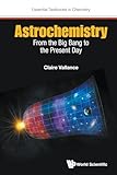 Astrochemistry: From The Big Bang To The Present Day (Essential Textbooks in Chemistry)