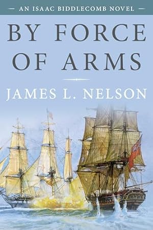 By Force of Arms: An Isaac Biddlecomb Novel