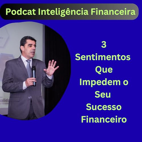 3 Sentimentos Que Impedem Você de Ter Sucesso Financeiro