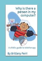 Why is there a person in my computer?: A child's guide to teletherapy 1790536057 Book Cover