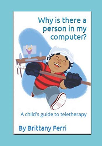 Why is there a person in my computer?: A child's guide to teletherapy