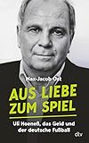 Aus Liebe zum Spiel: Uli Hoeneß, das Geld und der deutsche Fußball | "Eine der besten Aufarbeitungen der Bundesligageschichte." Sven Voss