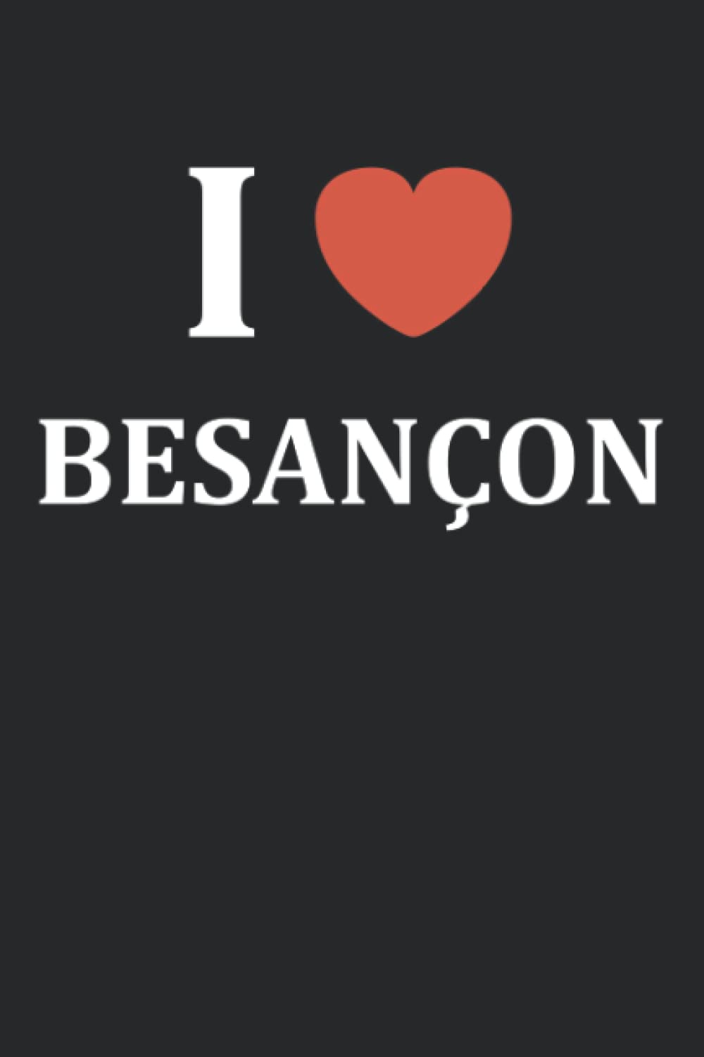 i love besançon: Carnet de notes ville de besançon - 110 pages lignées - France cadeau besançon original
